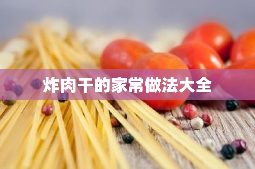 炸肉干的家常做法大全