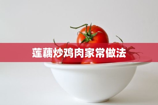 莲藕炒鸡肉家常做法