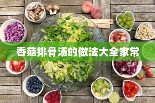 香菇排骨汤的做法大全家常