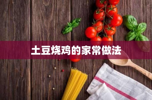 土豆烧鸡的家常做法