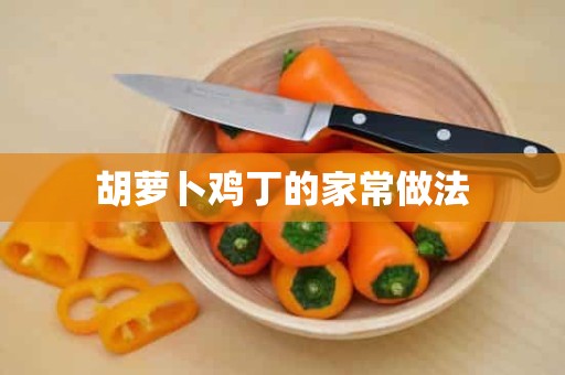 胡萝卜鸡丁的家常做法