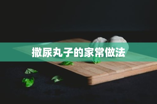 撒尿丸子的家常做法