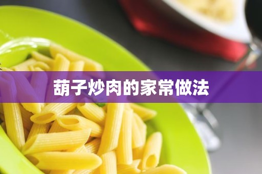 葫子炒肉的家常做法