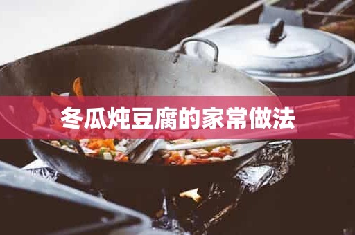 冬瓜炖豆腐的家常做法