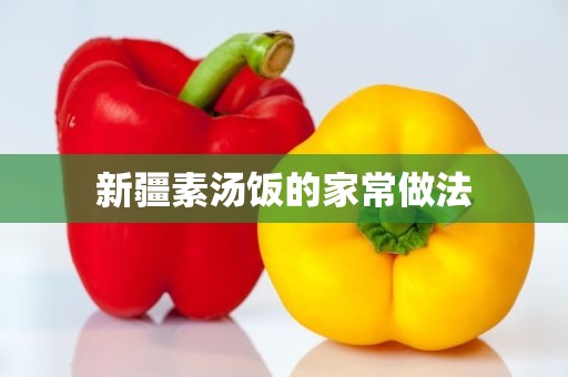 新疆素汤饭的家常做法