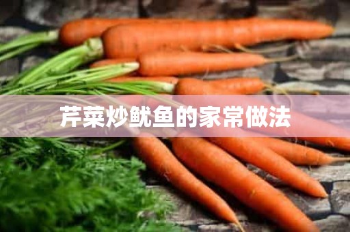 芹菜炒鱿鱼的家常做法