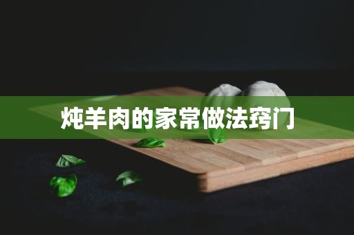 炖羊肉的家常做法窍门