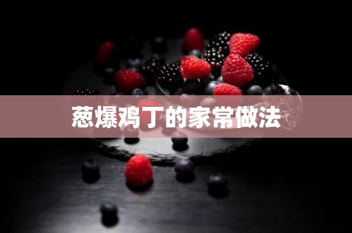 葱爆鸡丁的家常做法