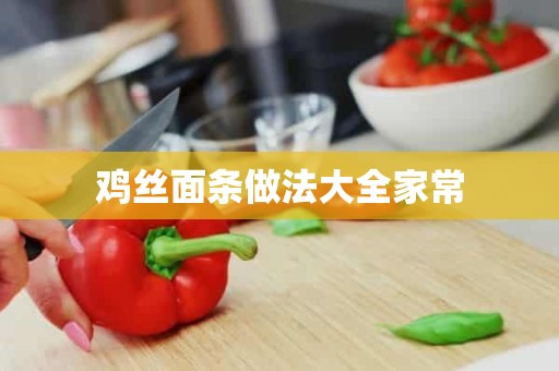 鸡丝面条做法大全家常