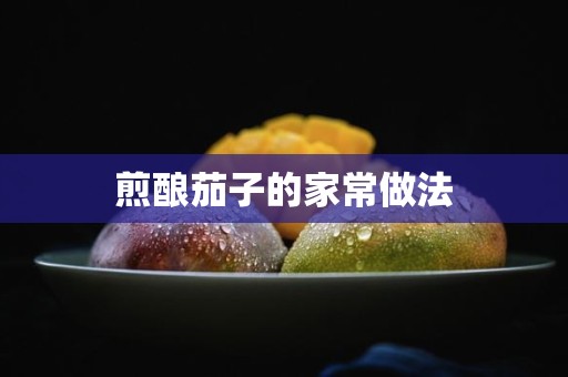 煎酿茄子的家常做法