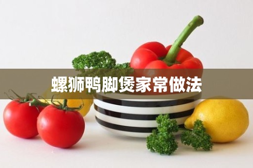 螺狮鸭脚煲家常做法