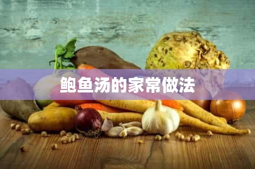 鲍鱼汤的家常做法