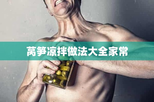 莴笋凉拌做法大全家常