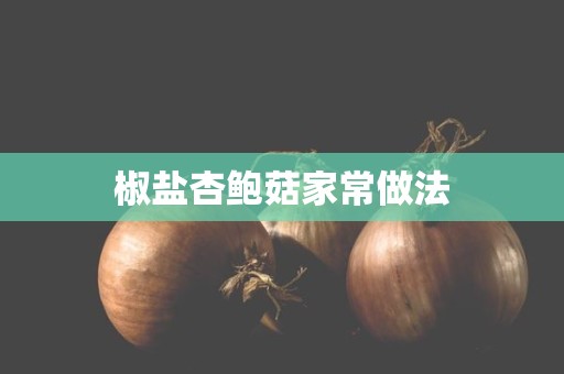 椒盐杏鲍菇家常做法