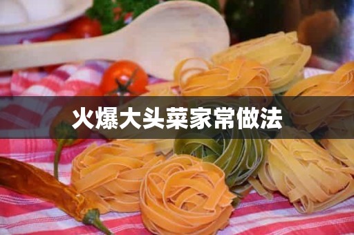 火爆大头菜家常做法