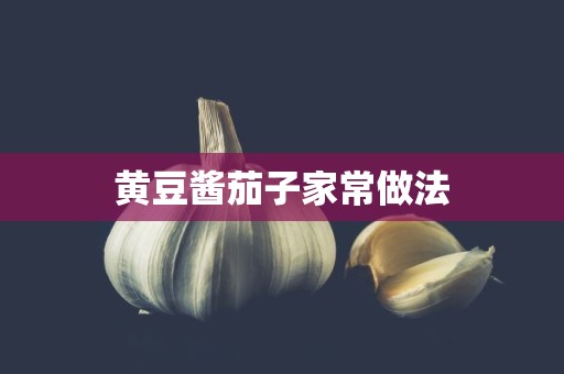 黄豆酱茄子家常做法