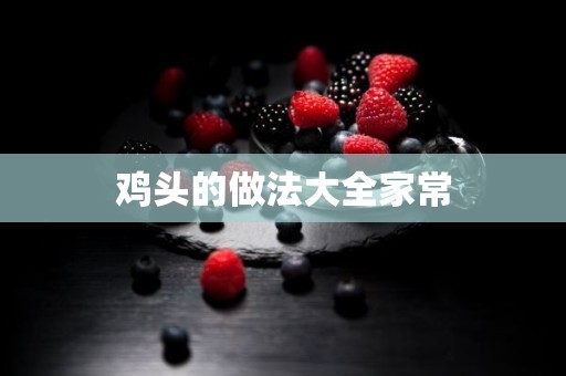 鸡头的做法大全家常