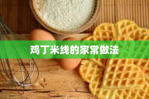 鸡丁米线的家常做法