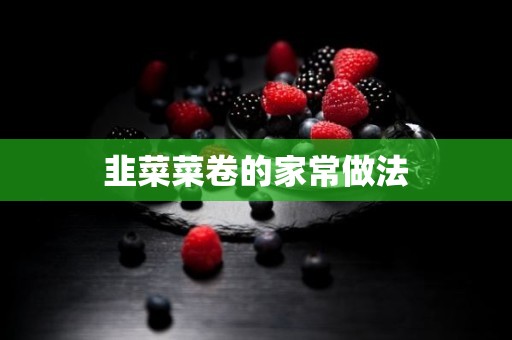 韭菜菜卷的家常做法