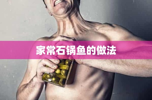 家常石锅鱼的做法