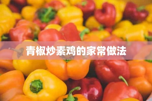 青椒炒素鸡的家常做法