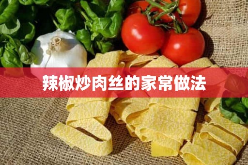 辣椒炒肉丝的家常做法