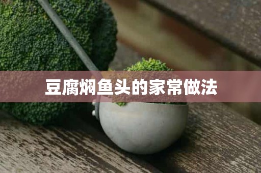 豆腐焖鱼头的家常做法