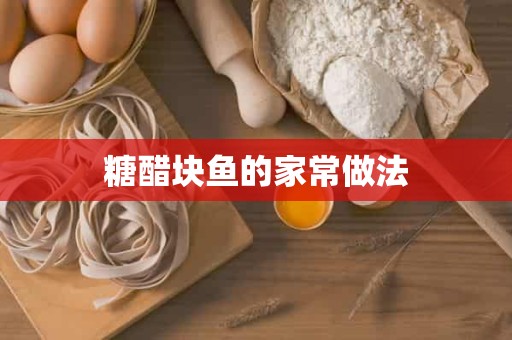 糖醋块鱼的家常做法