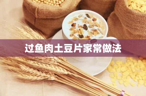 过鱼肉土豆片家常做法